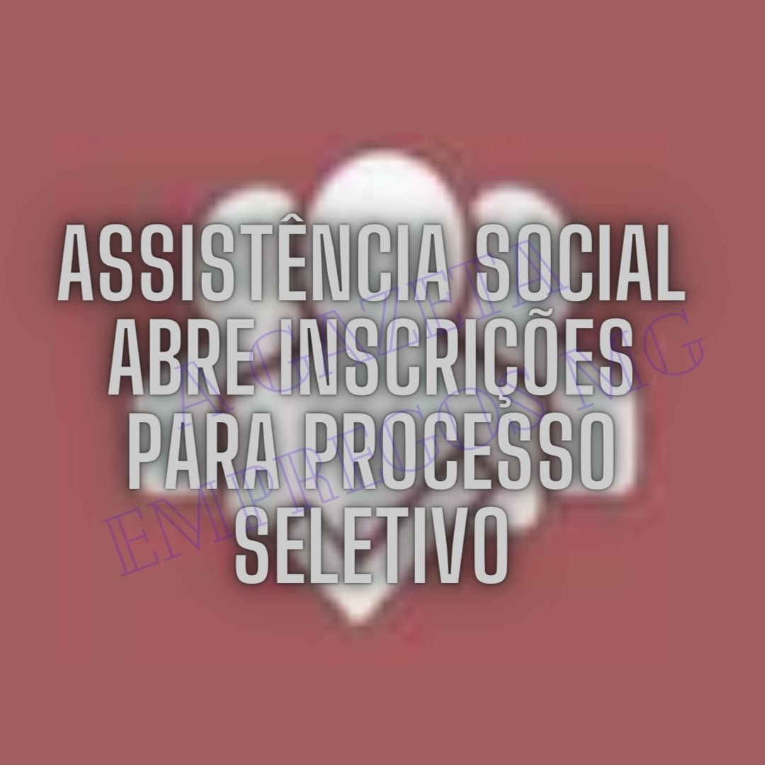 ASSISTÊNCIA SOCIAL ABRE INSCRIÇÕES PARA PROCESSO SELETIVO | Nível superior, médio e fundamental