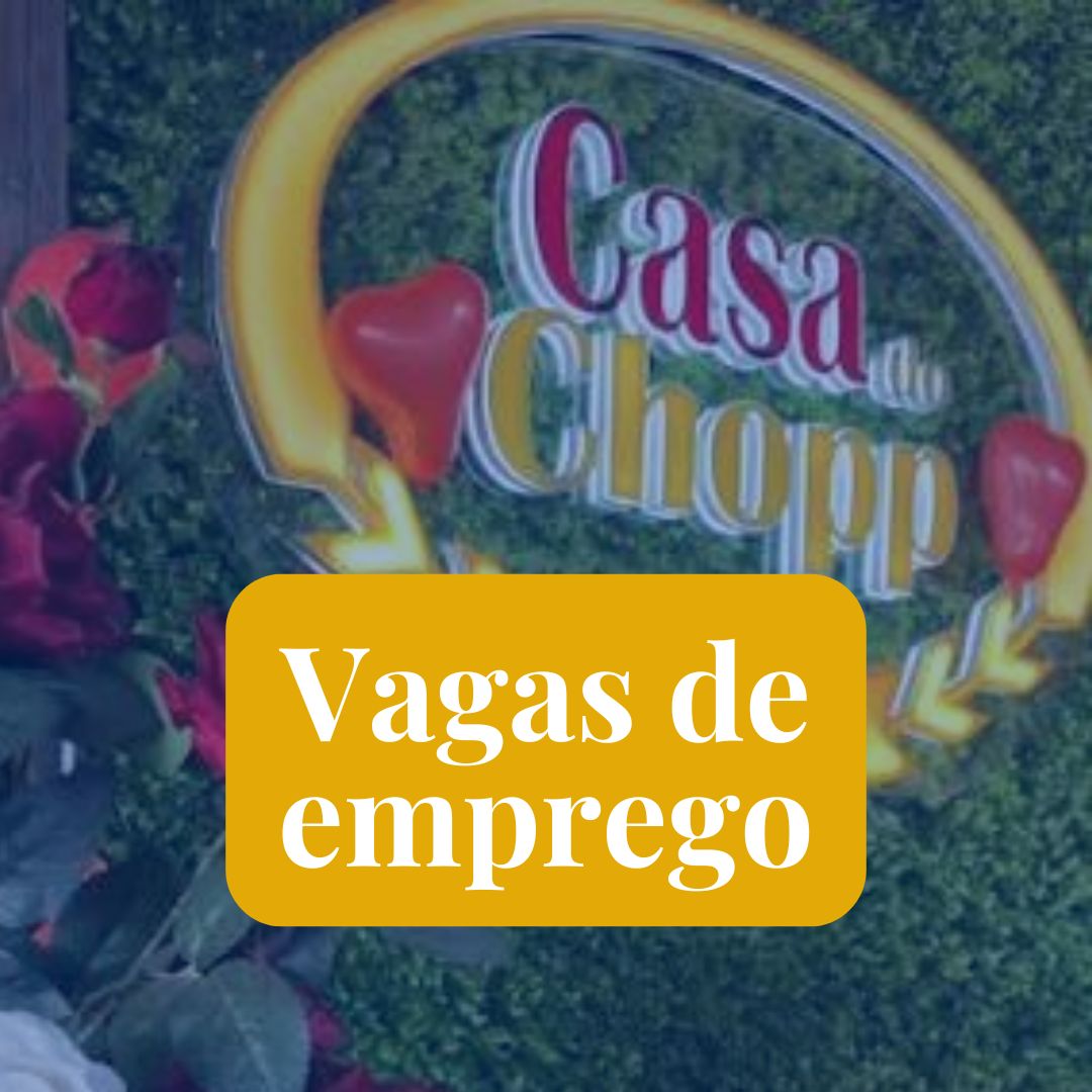 CASA DO CHOPP ABRE VAGAS COM INÍCIO IMEDIATO: CONFIRA AS OPORTUNIDADES