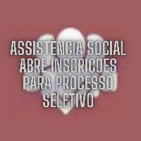 ASSISTÊNCIA SOCIAL ABRE INSCRIÇÕES PARA PROCESSO SELETIVO | Nível superior, médio e fundamental